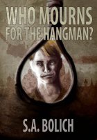 Who Mourns for the Hangman? by S.A. Bolich
